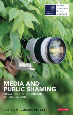 Media and Public Shaming: Drawing the Boundaries of Disclosure - Petley, Julian