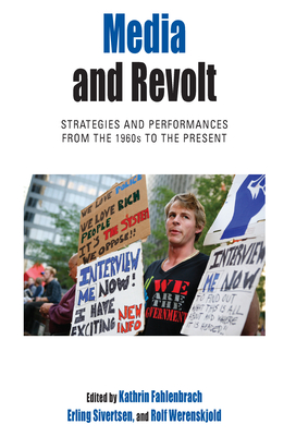 Media and Revolt: Strategies and Performances from the 1960s to the Present - Fahlenbrach, Kathrin (Editor), and Sivertsen, Erling (Editor), and Werenskjold, Rolf (Editor)