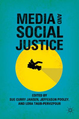 Media and Social Justice - Jansen, S (Editor), and Pooley, J (Editor), and Taub-Pervizpour, L (Editor)