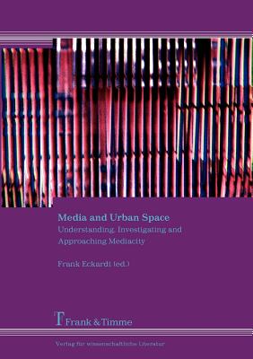 Media and Urban Space. Understanding, Investigating and Approaching Mediacity - Eckardt, Frank (Editor)