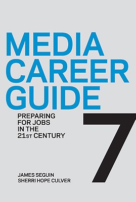 Media Career Guide: Preparing for Jobs in the 21st Century - Seguin, James, and Culver, Sherri Hope