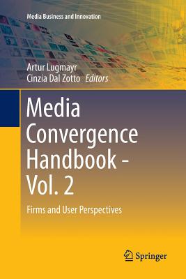 Media Convergence Handbook - Vol. 2: Firms and User Perspectives - Lugmayr, Artur (Editor), and Dal Zotto, Cinzia (Editor)