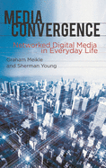 Media Convergence: Networked Digital Media in Everyday Life