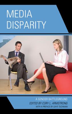 Media Disparity: A Gender Battleground - Armstrong, Cory L (Editor), and Tuchman, Gaye (Preface by), and Andsager, Julie L (Contributions by)