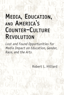 Media, Education, and America's Counter-Culture Revolution: Lost and Found Opportunities for Media Impact on Education, Gender, Race, and the Arts