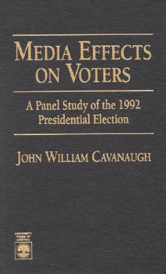 Media Effects on Voters: A Panel Study of the 1992 Presidential Election - Cavanaugh, John