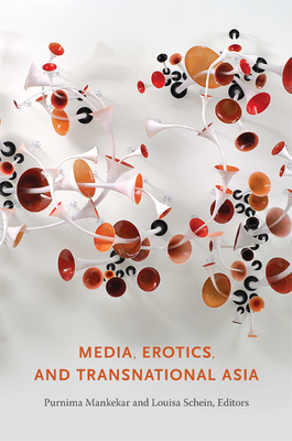 Media, Erotics, and Transnational Asia - Mankekar, Purnima (Editor), and Schein, Louisa (Editor)