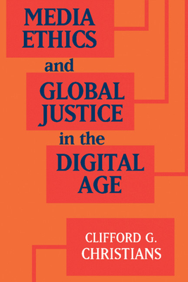 Media Ethics and Global Justice in the Digital Age - Christians, Clifford G.