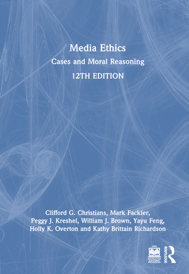 Media Ethics: Cases and Moral Reasoning - Christians, Clifford G, and Fackler, Mark, and Kreshel, Peggy J