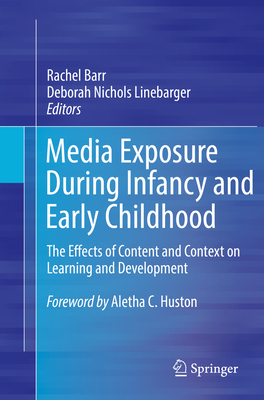 Media Exposure During Infancy and Early Childhood: The Effects of Content and Context on Learning and Development - Barr, Rachel (Editor), and Linebarger, Deborah Nichols (Editor)