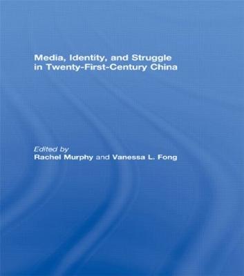 Media, Identity, and Struggle in Twenty-First-Century China - Murphy, Rachel (Editor), and Fong, Vanessa L (Editor)