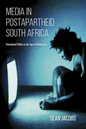 Media in Postapartheid South Africa: Postcolonial Politics in the Age of Globalization