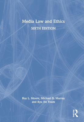 Media Law and Ethics - Moore, Roy L, and Murray, Michael D, and Youm, Kyu Ho