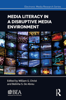 Media Literacy in a Disruptive Media Environment - Christ, William G (Editor), and de Abreu, Belinha S (Editor)