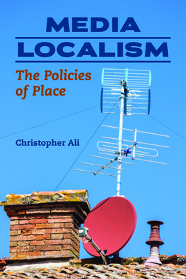 Media Localism: The Policies of Place - Ali, Christopher