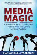 Media Magic: Instantly Get Radio, TV, Print and Internet Press to Give You Limitless Publicity