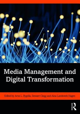 Media Management and Digital Transformation - Bygds, Arne L. (Editor), and Clegg, Stewart (Editor), and Hagen, Aina (Editor)