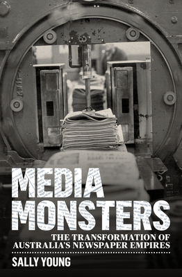 Media Monsters: The Transformation of Australia's Newspaper Empires - Young, Sally