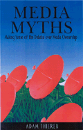 Media Myths: Making Sense of the Debate Over Media Ownership - Thierer, Adam