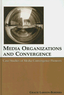 Media Organizations and Convergence: Case Studies of Media Convergence Pioneers