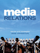 Media Relations: Issues and Strategies - Johnston, Jane