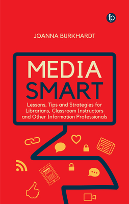 Media Smart: Lessons, Tips and Strategies for Librarians, Classroom Instructors and other Information Professionals - Burkhardt, Joanna M.