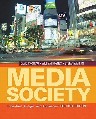 Media/Society: Industries, Images, and Audiences - Croteau, David, Professor, and Hoynes, William, Dr., and Milan, Stefania, Dr.