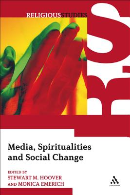 Media, Spiritualities and Social Change - Hoover, Stewart M., Professor (Editor), and Emerich, Monica M., Dr. (Editor)