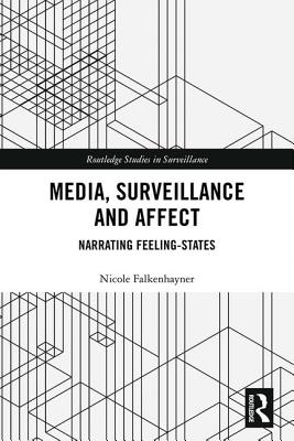 Media, Surveillance and Affect: Narrating Feeling-States - Falkenhayner, Nicole