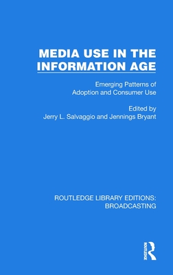 Media Use in the Information Age: Emerging Patterns of Adoption and Consumer Use - Salvaggio, Jerry L (Editor), and Bryant, Jennings (Editor)