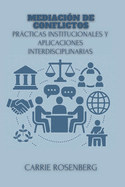 Mediaci?n De Conflictos: Prcticas Institucionales Y Aplicaciones Interdisciplinarias