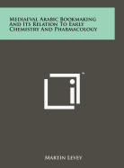 Mediaeval Arabic Bookmaking And Its Relation To Early Chemistry And Pharmacology