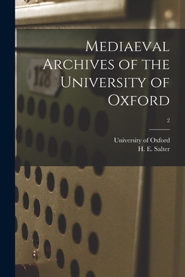 Mediaeval Archives of the University of Oxford; 2 - University of Oxford (Creator), and Salter, H E (Herbert Edward) 1863- (Creator)