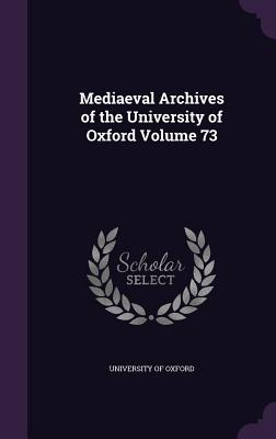 Mediaeval Archives of the University of Oxford Volume 73 - University of Oxford (Creator)