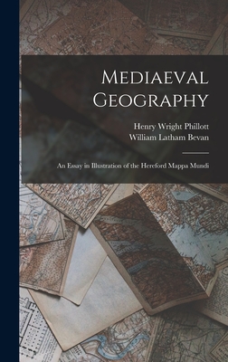 Mediaeval Geography; an Essay in Illustration of the Hereford Mappa Mundi - Phillott, Henry Wright, and Bevan, William Latham