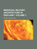 Mediaeval Military Architecture in England; Volume 1