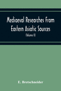 Mediaeval Researches From Eastern Asiatic Sources: Fragments Towards The Knowledge Of The Geography And History Of Central And Western Asia From The 13Th To The 17Th Century (Volume Ii) With A Reproduction Of A Chinese Mediaeval Map Of Central And...