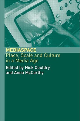 MediaSpace: Place, Scale and Culture in a Media Age - Couldry, Nick, and McCarthy, Anna