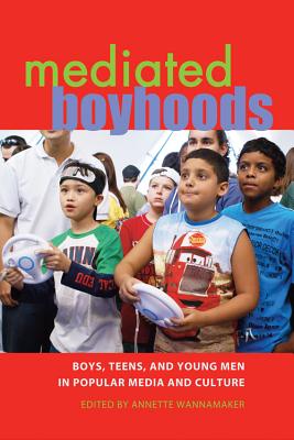 Mediated Boyhoods: Boys, Teens, and Young Men in Popular Media and Culture - Mazzarella, Sharon R (Editor), and Wannamaker, Annette (Editor)