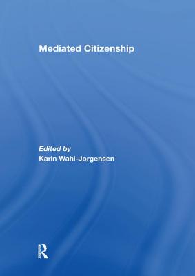 Mediated Citizenship - Wahl-Jorgensen, Karin (Editor)