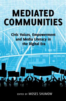 Mediated Communities: Civic Voices, Empowerment and Media Literacy in the Digital Era - Shumow, Moses (Editor)