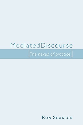 Mediated Discourse: The nexus of practice - Scollon, Ron