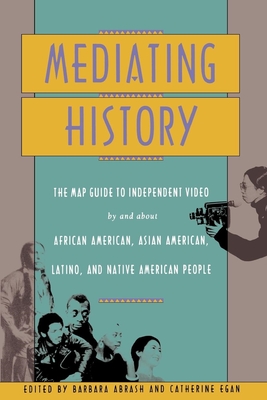 Mediating History: The Map Guide to Independent Video by and about African Americans, Asian Americans, Latino, and Native American People - Abrash, Barbara (Editor)