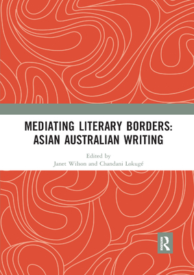 Mediating Literary Borders: Asian Australian Writing - Wilson, Janet (Editor), and Lokuge, Chandani (Editor)