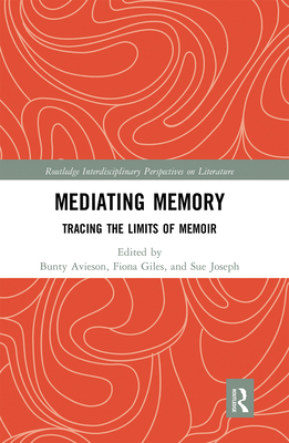 Mediating Memory: Tracing the Limits of Memoir - Avieson, Bunty (Editor), and Giles, Fiona (Editor), and Joseph, Sue (Editor)
