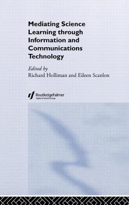 Mediating Science Learning through Information and Communications Technology - Holliman, Richard (Editor), and Scanlon, Eileen, Dr. (Editor)