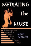 Mediating the Muse: A Communications Approach to Music, Media, and Cultural Chana Communications Approach to Music, Media, and Cultural Change GE