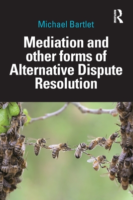 Mediation and Other Forms of Alternative Dispute Resolution - Bartlet, Michael