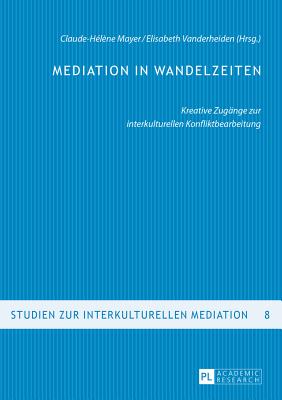 Mediation in Wandelzeiten: Kreative Zugaenge Zur Interkulturellen Konfliktbearbeitung - Schrder, Hartmut (Editor), and Busch, Dominic (Editor), and Mayer, Claude-H?l?ne (Editor)