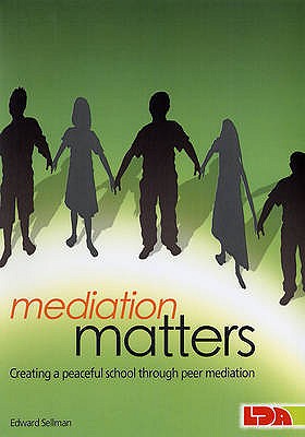 Mediation Matters: Creating a Peaceful School Through Peer Mediation - Sellman, Edward